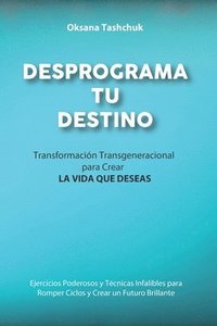 bokomslag Desprograma Tu Destino: Transformación Transgeneracional para CREAR LA VIDA QUE DESEAS