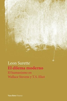 Leon Surette - dilema moderno. El humanismo en Wallace Stevens y T.S. Eliot, Häftad