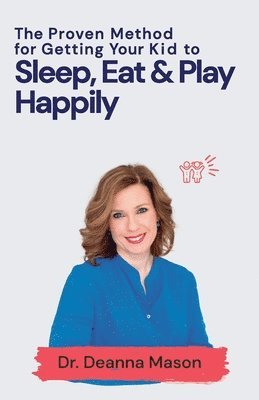 Proven Method for Getting Your Kid to Eat, Sleep & Play Happily
