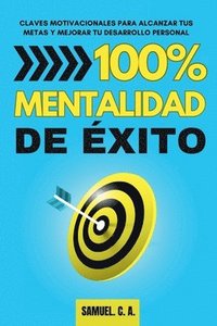 bokomslag 100% Mentalidad de éxito: Claves motivacionales para alcanzar tus metas y mejorar tu desarrollo personal