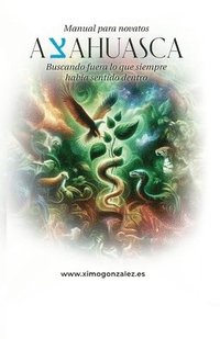 bokomslag Ayahuasca. Manual para Novatos: Buscando fuera lo que siempre había sentido dentro