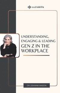 bokomslag Understanding, Engaging & Leading Gen Z in the Workplace
