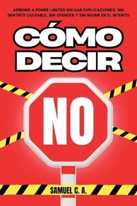 bokomslag Cómo Decir No: Aprende a poner límites sin dar explicaciones, sin sentirte culpable, sin ofender y sin morir en el intento.