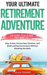 bokomslag Your Ultimate Retirement Adventure - Fun Things To Do in Your Post-Work Life