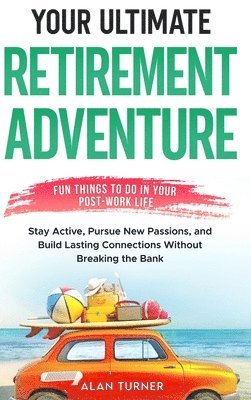 bokomslag Your Ultimate Retirement Adventure - Fun Things To Do in Your Post-Work Life