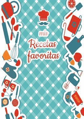 bokomslag Mis Recetas Favoritas - Libro de recetas mis platos - Libro de recetas en blanco para anotar recetas y notas - En blanco para crear tus propios platos