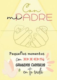 bokomslag Con mi Padre: Pequeños momentos con Dios, grandes cambios en tu vida