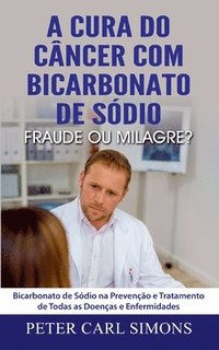 bokomslag A Cura do Câncer com Bicarbonato de Sódio - Fraude ou Milagre?