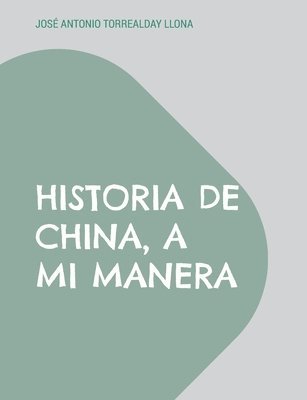 José Antonio Torrealday Llona - Historia de China, a mi manera, Häftad