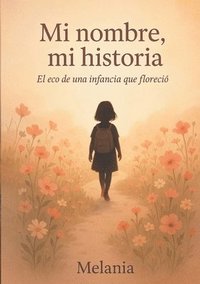 bokomslag Mi nombre, mi historia: El eco de una infancia que floreció