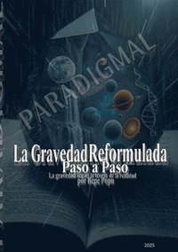 bokomslag La gravedad reformulada paso a paso: La gravedad según la teoría de la realidad por Pepe Popu.