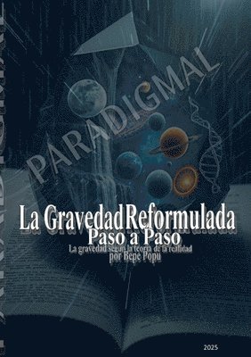 bokomslag La gravedad reformulada paso a paso: La gravedad según la teoría de la realidad por Pepe Popu.