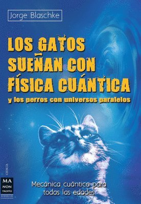 Jorge Blaschke - Los Gatos Sueñan Con Física Cuántica: Y Los Perros Con Universos Paralelos, Häftad