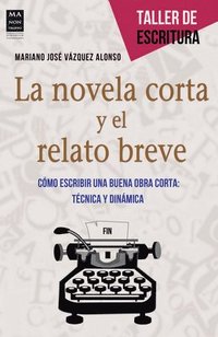 bokomslag La Novela Corta Y El Relato Breve: Cómo Escribir Una Buena Obra Corta: Técnica Y Dinámica