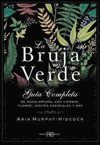 bokomslag La Bruja Verde: Guía Completa de Magia Natural Con Hierbas, Flores, Aceites Esenciales Y Más