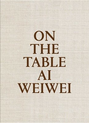 On The Table: Ai Weiwei, Inbunden