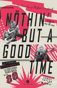 bokomslag Nothin' But a Good Time: La Historia Sin Censura de la Explosión Hard Rock de Los 80