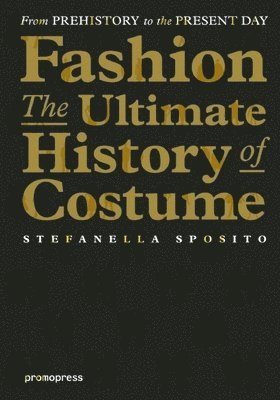 Fashion - The Ultimate History of Costume: From Prehistory to the Present Day