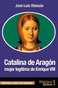 bokomslag Catalina de Aragón, mujer legítima de Enrique VIII