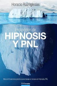 bokomslag Protocolos de Hipnosis y PNL: Más de 40 ejercicios prácticos para trabajar en terapia con Hipnosis y Programación Neuro-Lingüística (PNL)