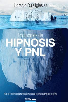Protocolos de Hipnosis y PNL: Más de 40 ejercicios prácticos para trabajar en terapia con Hipnosis y Programación Neuro-Lingüística (PNL) 1