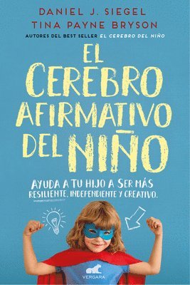 Daniel J. Siegel, Tina Payne Bryson - El Cerebro Afirmativo del Niño: Ayuda a Tu Hijo a Ser Más Resiliente, Autónomo Y Creativo / The Yes Brain, Häftad