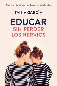 bokomslag Educar Sin Perder Los Nervios: La Guia Emocional Para Transformar Tu Vida Familiar Con Respeto Y Empatia / Raising Kids With Ease