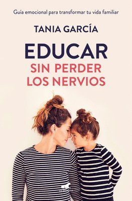 bokomslag Educar Sin Perder Los Nervios: La Guia Emocional Para Transformar Tu Vida Familiar Con Respeto Y Empatia / Raising Kids With Ease