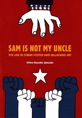 bokomslag Sam is Not My Uncle: The USA in Cuban Poster and Billboard Art
