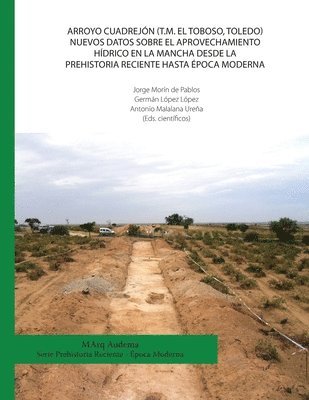 bokomslag Arroyo Cuadrejón (T.M. El Toboso, Toledo). Nuevos datos sobre el aprovechamiento hídrico en la Mancha desde la Prehistoria Reciente hasta época Modern