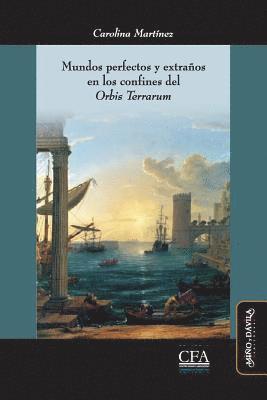 Carolina Martínez - Mundos perfectos y extraños en los confines del "Orbis Terrarum": Utopía y expansión ultramarina en la modernidad temprana (siglos XVI-XVIII), Häftad