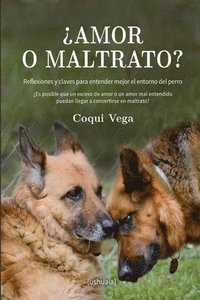 bokomslag ¿Amor o maltrato?: Reflexiones y claves para entender mejor el entorno del perro