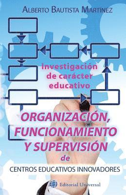 Organización, funcionamiento y supervisión de centros educativos innovadores.: Investigación de carácter educativo 1