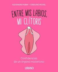 bokomslag Entre mis labios, mi clítoris : confidencias de un órgano misterioso