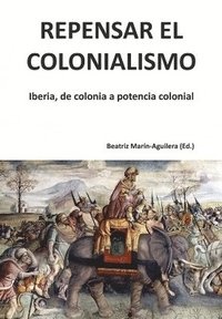 bokomslag Repensar el colonialismo: Iberia, de colonia a potencia colonial
