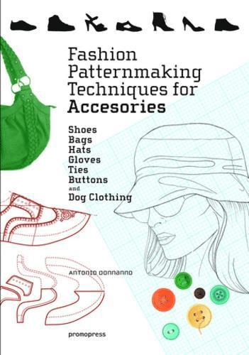 Fashion Patternmaking Techniques for Accessories: Shoes, Bags, Hats, Gloves, Ties, Buttons and Dog Clothing 1