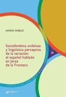 Jannis Harjus - Sociofonética andaluza y lingüística perceptiva de la variación : el español hablado en Jerez de la Frontera, Häftad