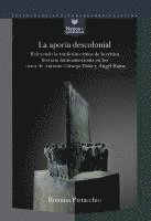 bokomslag La aporía descolonial : releyendo la tradición crítica de la crítica literaria latinoamericana en los casos de Antonio Cornejo Polar y Ángel Rama