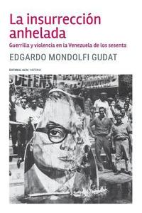 bokomslag La insurrección anhelada: Guerrilla y violencia en la Venezuela de los sesenta