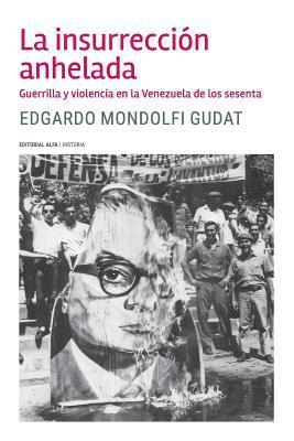 La insurrección anhelada: Guerrilla y violencia en la Venezuela de los sesenta 1