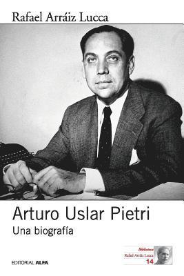 Arturo Uslar Pietri: Una biografía 1