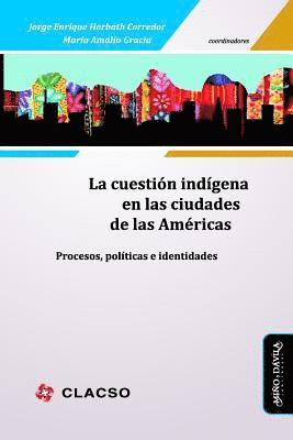 La Cuestión Indígena En Las Ciudades de Las Américas: Procesos, Políticas E Identidades 1