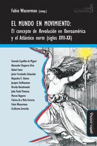 bokomslag El mundo en movimiento : el concepto de revolución en Iberoamérica y el Atlántico Norte, siglos XVII-XX