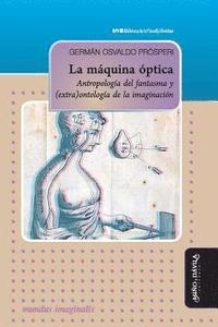 bokomslag La máquina óptica: Antropología del fantasma y (extra)ontología de la imaginación