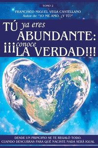 bokomslag Tú YA Eres Abundante: ¡¡¡conoce La Verdad!!!: Desde Un Principio Se Te Regaló Todo. Cuando Descubras Para Qué Naciste NADA Será Igual