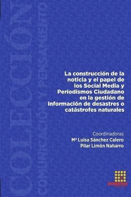 bokomslag La construccin de la noticia y el papel de los Social Media y Periodismo Ciudadano en la gestin de informacin de desastres o catstrofes naturales