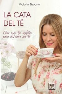 bokomslag La cata del té: Cómo usar tus sentidos para disfrutar del té