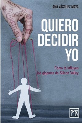 bokomslag Quiero decidir yo: Cómo te influyen los gigantes de Silicon Valley