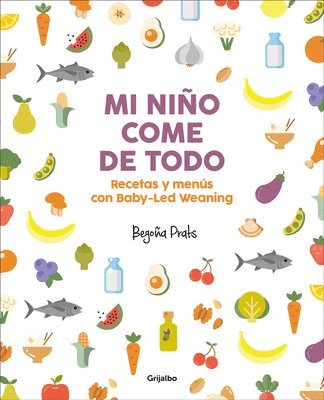 Mi Niño Come de Todo (Todo Lo Que Tienes Que Saber Sobre Baby-Led Weaning) / My Child Eats Everything (All You Need to Know about Baby-Led Weaning) 1
