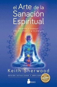 bokomslag El arte de la sanación espiritual : aprende a trabajar con los chakras y la energía